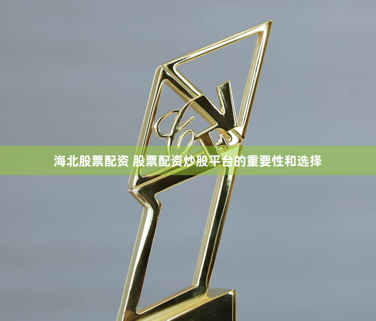 海北股票配资 股票配资炒股平台的重要性和选择