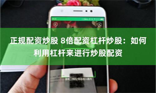 正规配资炒股 8倍配资杠杆炒股：如何利用杠杆来进行炒股配资