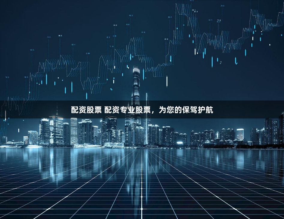 配资股票 配资专业股票，为您的保驾护航