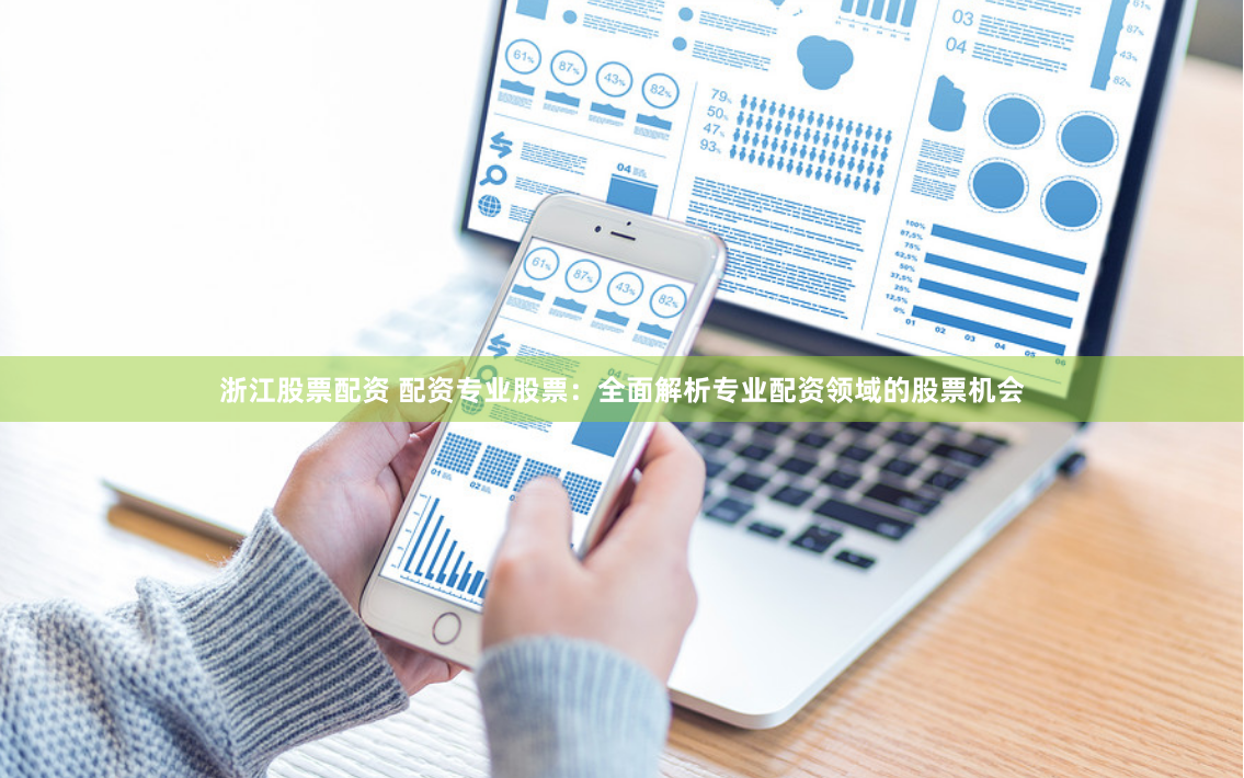 浙江股票配资 配资专业股票：全面解析专业配资领域的股票机会