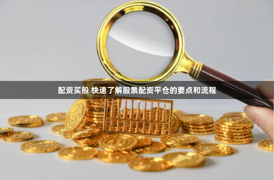 配资买股 快速了解股票配资平仓的要点和流程