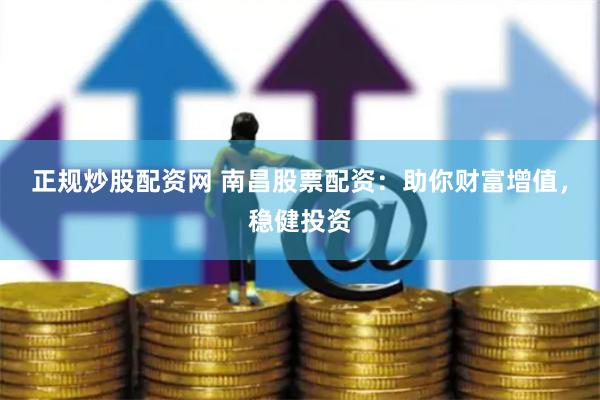 正规炒股配资网 南昌股票配资:助你财富增值,稳健投资