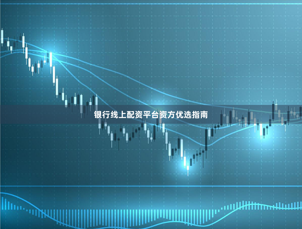 银行线上配资平台资方优选指南