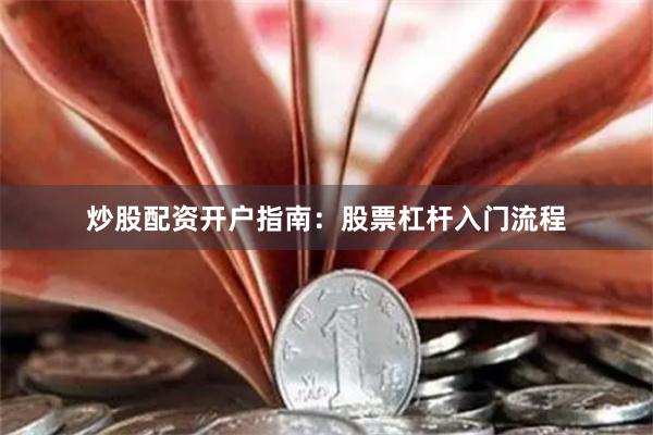 炒股配资开户指南：股票杠杆入门流程