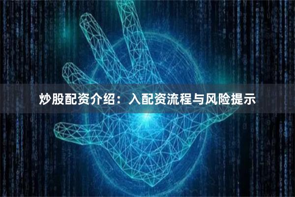 炒股配资介绍：入配资流程与风险提示