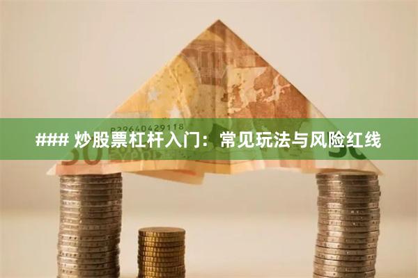 ### 炒股票杠杆入门：常见玩法与风险红线