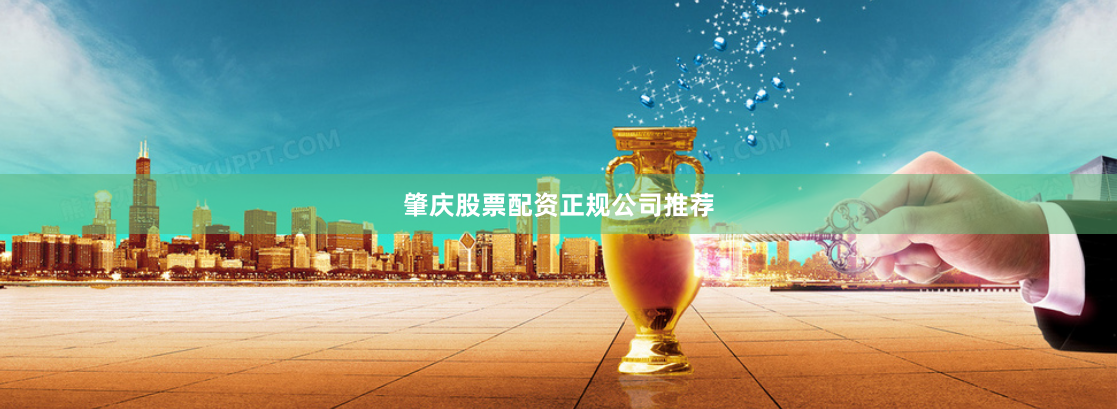 肇庆股票配资正规公司推荐
