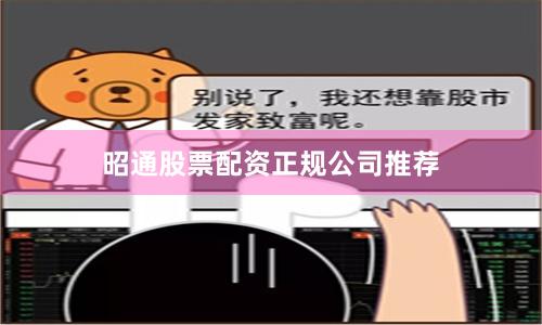 昭通股票配资正规公司推荐