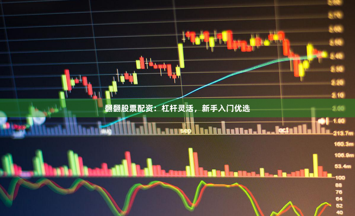 翻翻股票配资：杠杆灵活，新手入门优选