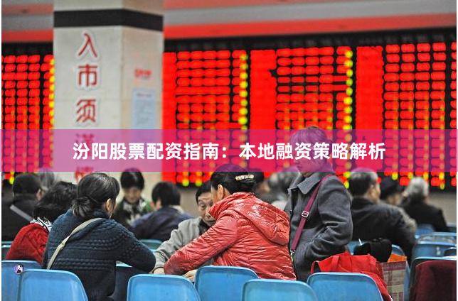 汾阳股票配资指南：本地融资策略解析